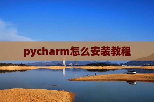 pycharm怎么安装教程 pycharm怎么安装教程